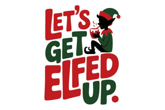 Let s Get Elfed Up SVG Christmas Design for Graphics and Crafts